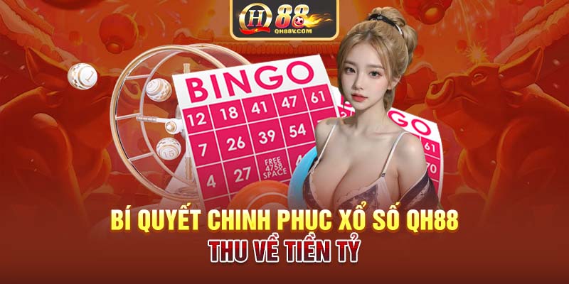 Bí quyết chinh phục xổ số QH88 thu về tiền tỷ