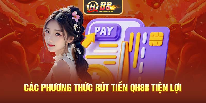 Các phương thức rút tiền QH88 tiện lợi