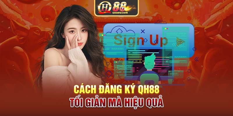 Cách đăng ký QH88 tối giản mà hiệu quả