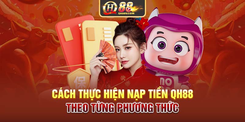 Cách thực hiện nạp tiền QH88 theo từng phương thức