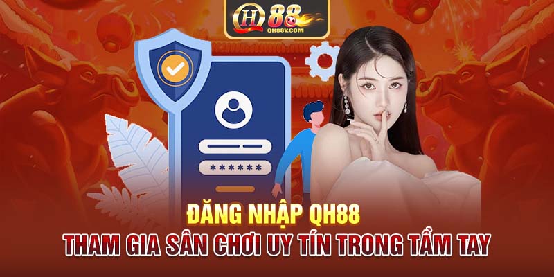 Đăng Nhập QH88 | Tham Gia Sân Chơi Uy Tín Trong Tầm Tay