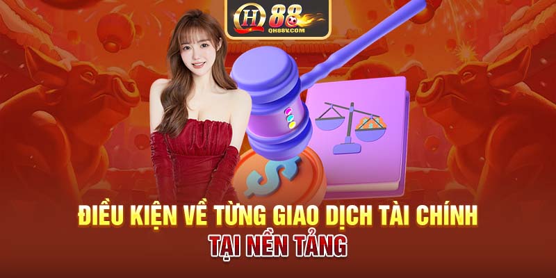 Điều kiện về từng giao dịch tài chính tại nền tảng