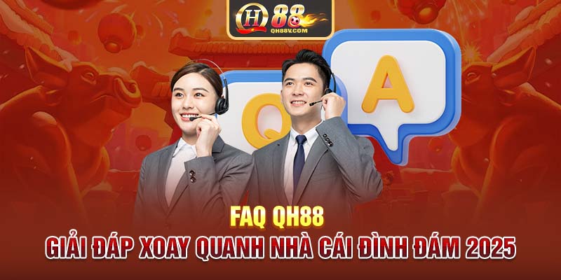 FAQ QH88 | Giải Đáp Xoay Quanh Nhà Cái Đình Đám 2025