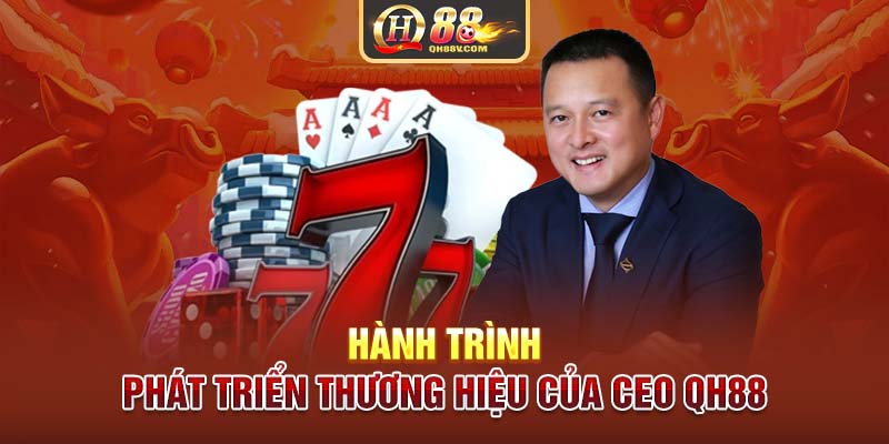 Hành trình phát triển thương hiệu của CEO QH88