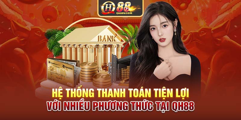 Hệ thống thanh toán tiện lợi với nhiều phương thức tại QH88