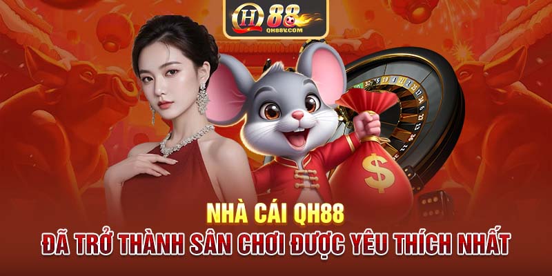 Nhà cái QH88 đã trở thành sân chơi được yêu thích nhất