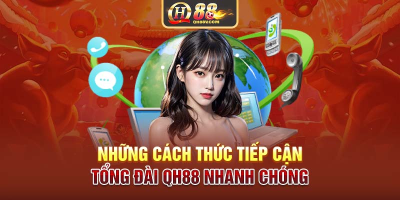 Những cách thức tiếp cận tổng đài QH88 nhanh chóng