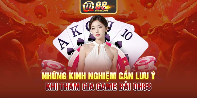 Những kinh nghiệm cần lưu ý khi tham gia game bài QH88