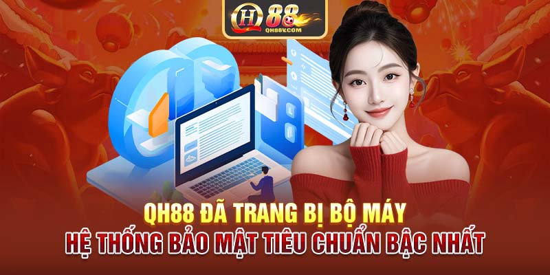 QH88 đã trang bị bộ máy hệ thống bảo mật tiêu chuẩn bậc nhất