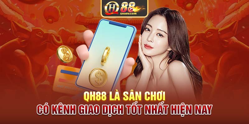 QH88 là sân chơi có kênh giao dịch tốt nhất hiện nay