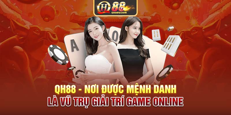 QH88 - Nơi được mệnh danh là vũ trụ giải trí game online