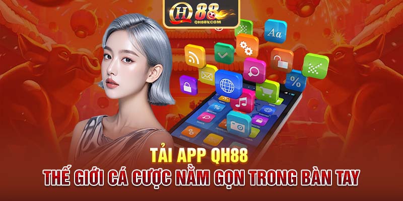 Tải App QH88 | Thế Giới Cá Cược Nằm Gọn Trong Bàn Tay