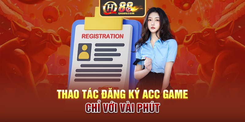 Thao tác đăng ký acc game chỉ với vài phút