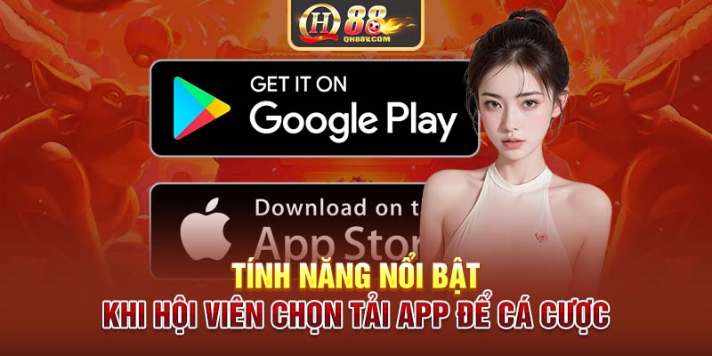 Tính năng nổi bật khi hội viên chọn tải app để cá cược