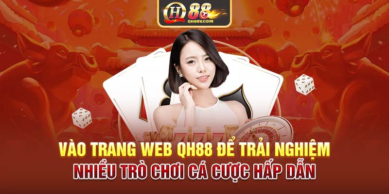 Vào trang web QH88 để trải nghiệm nhiều trò chơi cá cược hấp dẫn